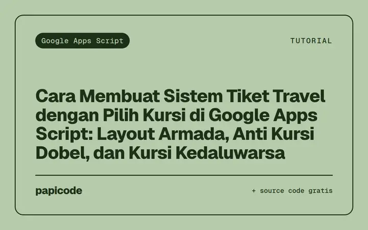 Cara Membuat Sistem Tiket Travel dengan Pilih Kursi di Google Apps Script: Layout Armada, Anti Kursi Dobel, dan Kursi Kedaluwarsa